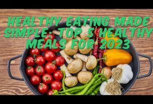Healthy Eating Made Simple: Top 5 Healthy Meals for 2023